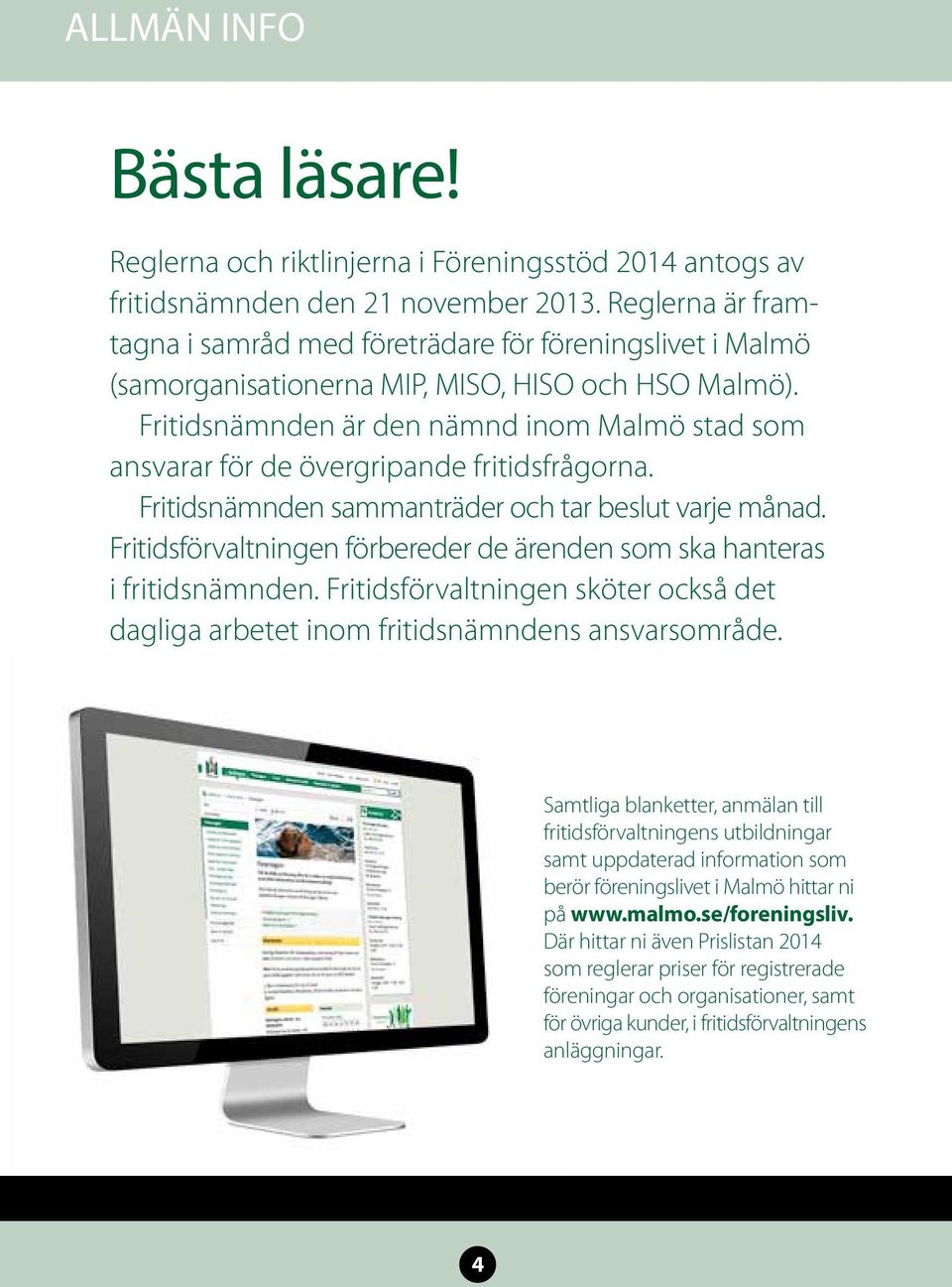 Fritidsnämnden är den nämnd inom Malmö stad som ansvarar för de övergripande fritidsfrågorna. Fritidsnämnden sammanträder och tar beslut varje månad.