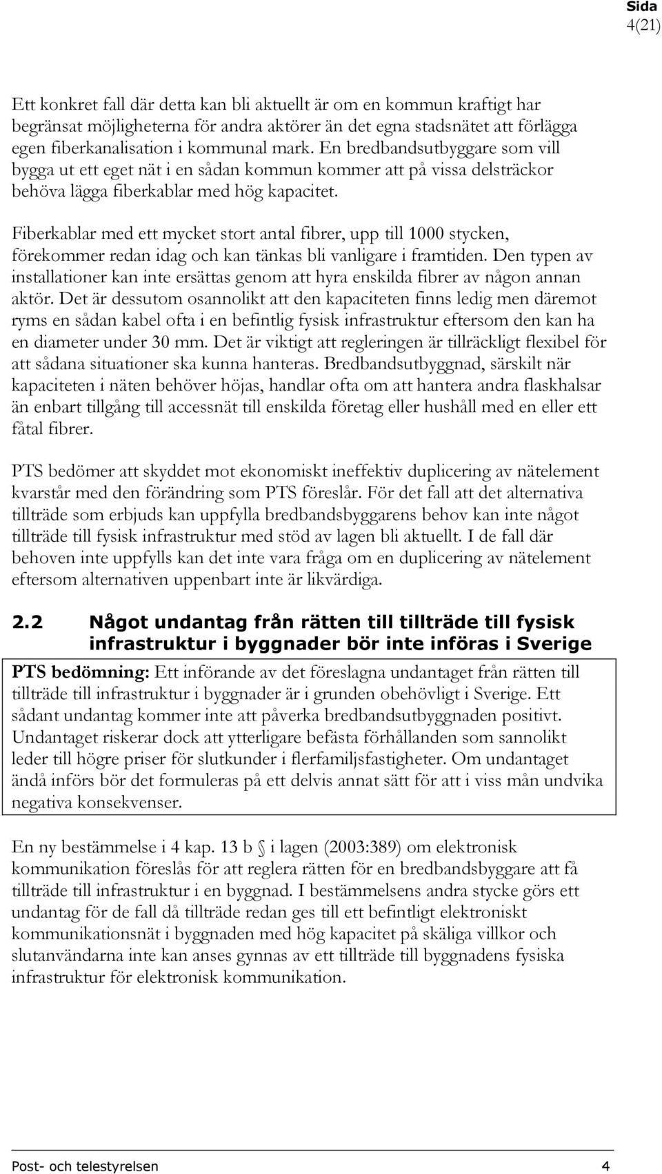 Fiberkablar med ett mycket stort antal fibrer, upp till 1000 stycken, förekommer redan idag och kan tänkas bli vanligare i framtiden.