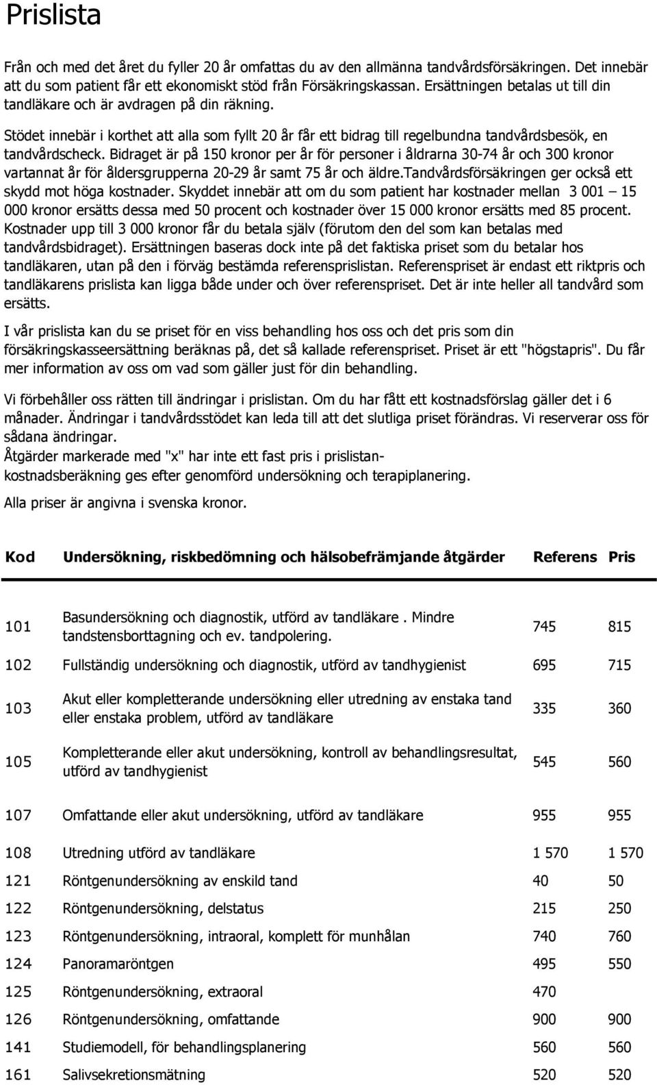 Bidraget är på 150 kronor per år för personer i åldrarna 30-74 år och 300 kronor vartannat år för åldersgrupperna 20-29 år samt 75 år och äldre.