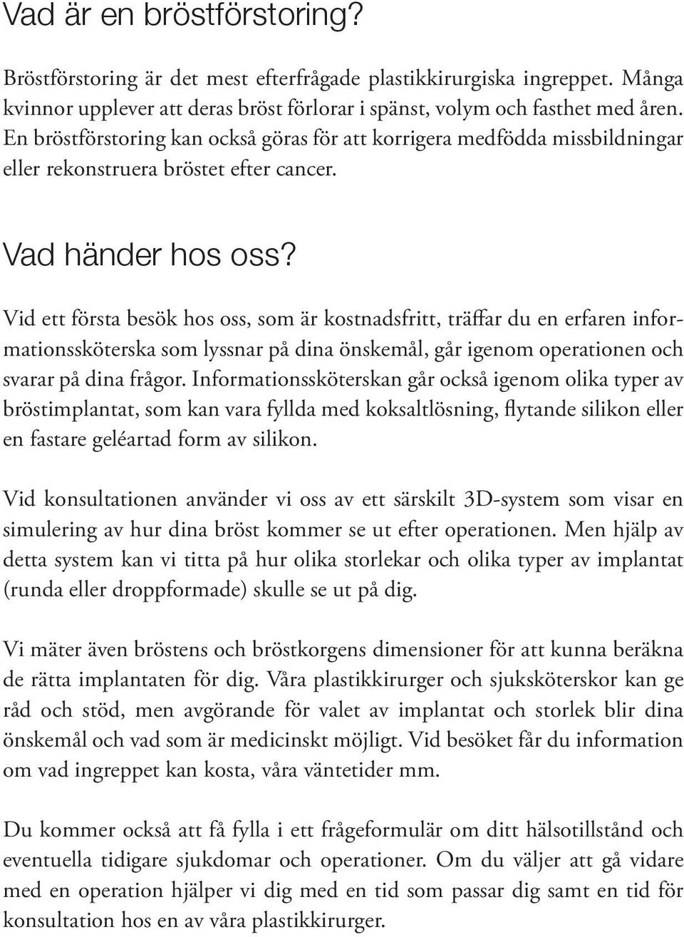 Vid ett första besök hos oss, som är kostnadsfritt, träffar du en erfaren informationssköterska som lyssnar på dina önskemål, går igenom operationen och svarar på dina frågor.