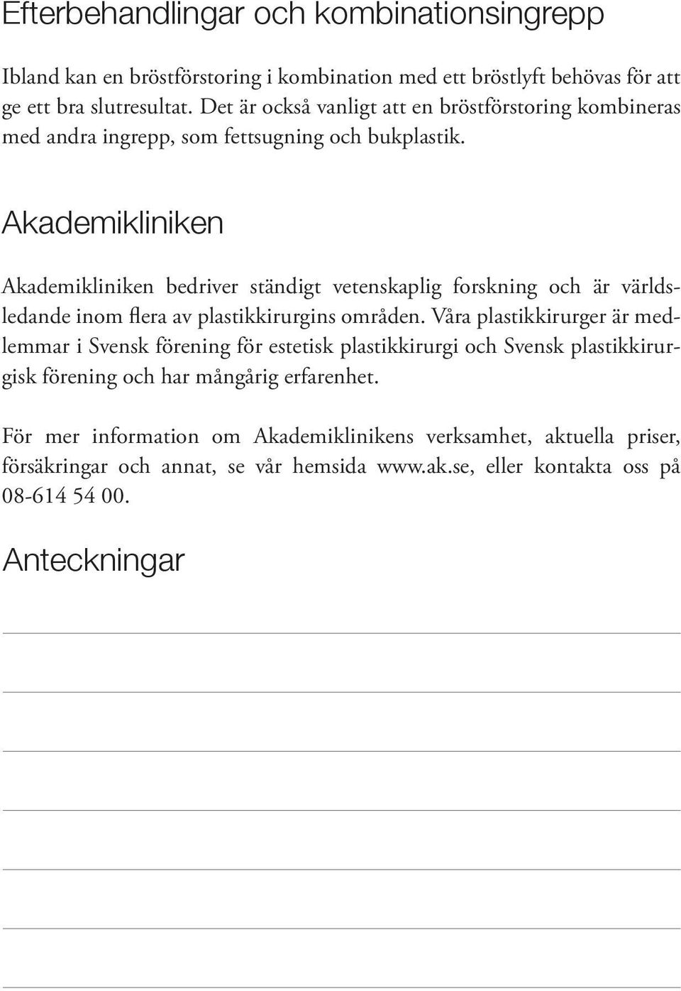 Akademikliniken Akademikliniken bedriver ständigt vetenskaplig forskning och är världsledande inom flera av plastikkirurgins områden.