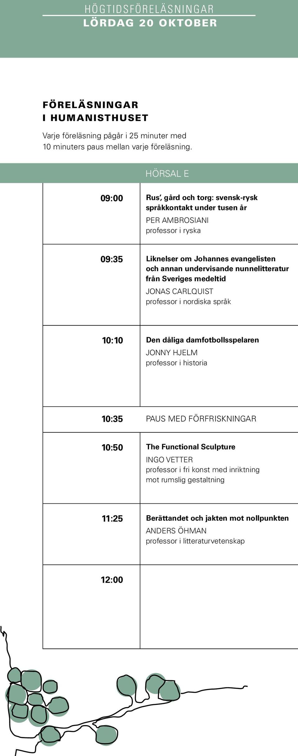 nunnelitteratur från Sveriges medeltid Jonas Carlquist professor i nordiska språk 10:10 Den dåliga damfotbollsspelaren Jonny Hjelm professor i historia 10:35 Paus med