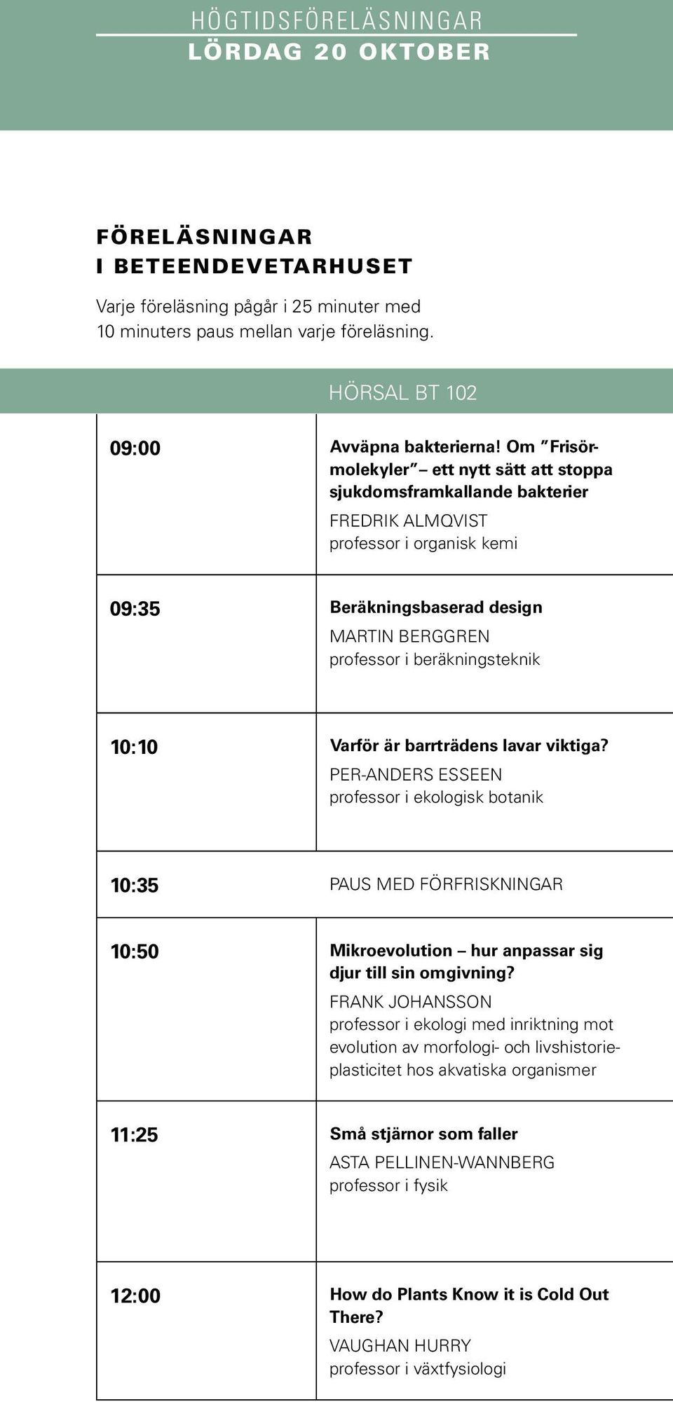 Varför är barrträdens lavar viktiga? Per-Anders Esseen professor i ekologisk botanik 10:35 Paus med förfriskningar 10:50 Mikroevolution hur anpassar sig djur till sin omgivning?