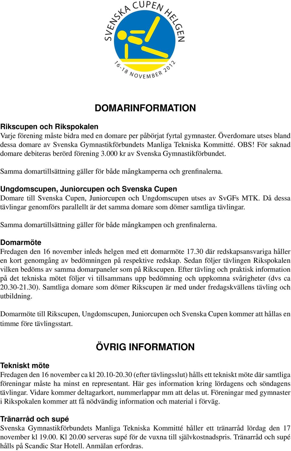 Samma domartillsättning gäller för både mångkamperna och grenfinalerna. Ungdomscupen, Juniorcupen och Svenska Cupen Domare till Svenska Cupen, Juniorcupen och Ungdomscupen utses av SvGFs MTK.