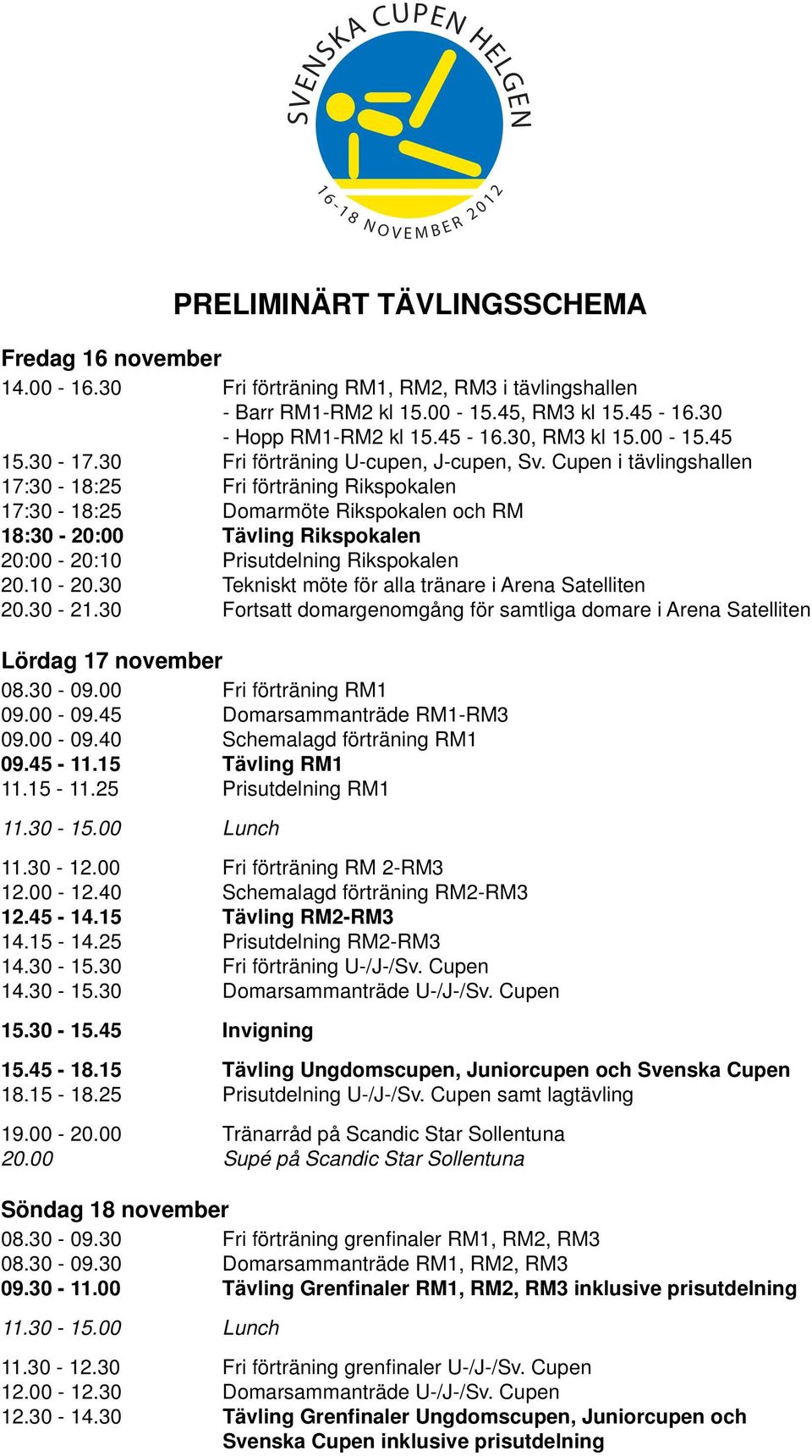 Cupen i tävlingshallen 17:30-18:25 Fri förträning Rikspokalen 17:30-18:25 Domarmöte Rikspokalen och RM 18:30-20:00 Tävling Rikspokalen 20:00-20:10 Prisutdelning Rikspokalen 20.10-20.