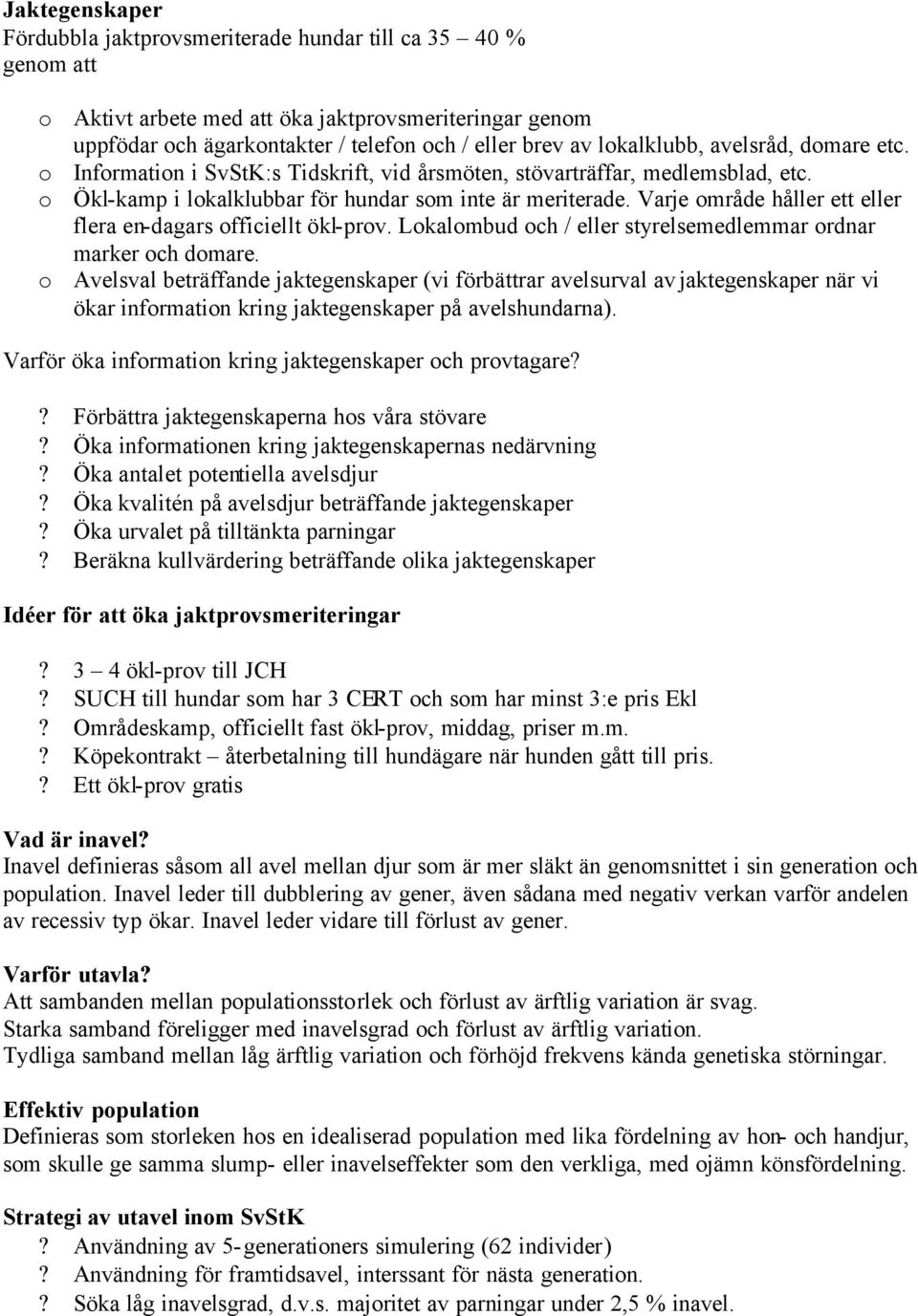 Varje område håller ett eller flera en-dagars officiellt ökl-prov. Lokalombud och / eller styrelsemedlemmar ordnar marker och domare.