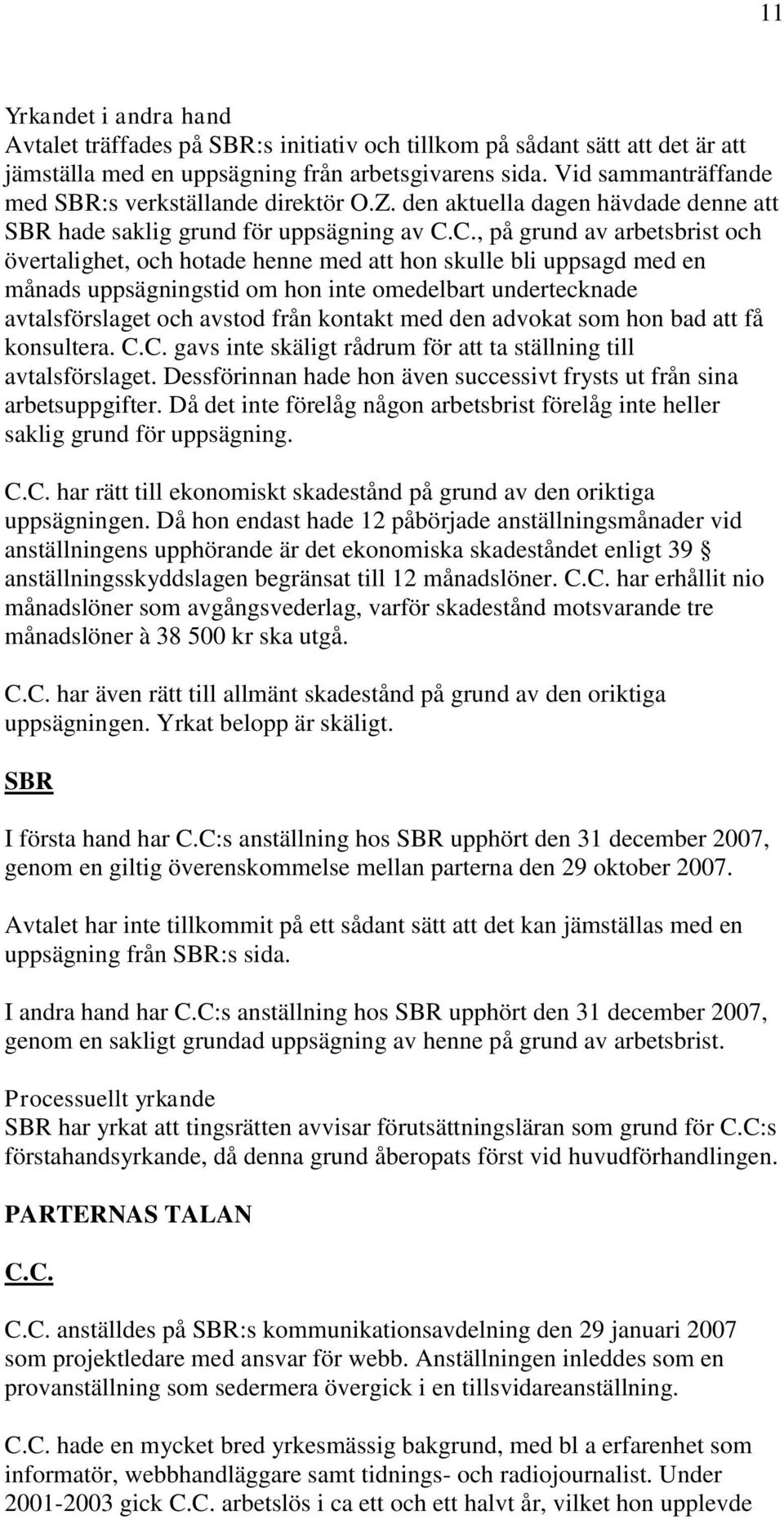 C., på grund av arbetsbrist och övertalighet, och hotade henne med att hon skulle bli uppsagd med en månads uppsägningstid om hon inte omedelbart undertecknade avtalsförslaget och avstod från kontakt