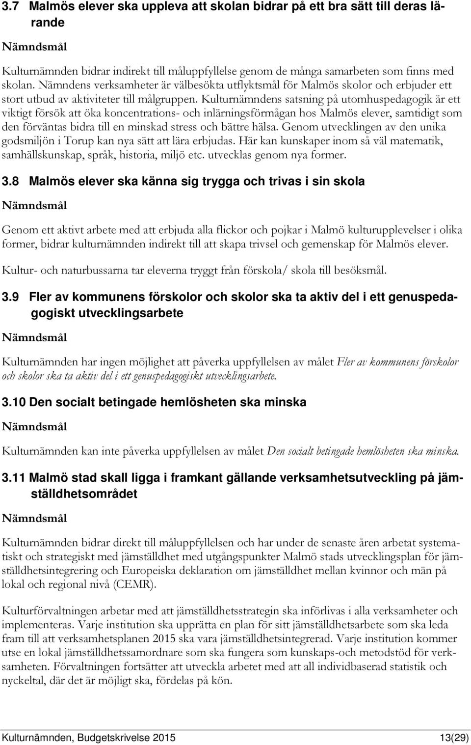 Kulturnämndens satsning på utomhuspedagogik är ett viktigt försök att öka koncentrations- och inlärningsförmågan hos Malmös elever, samtidigt som den förväntas bidra till en minskad stress och bättre