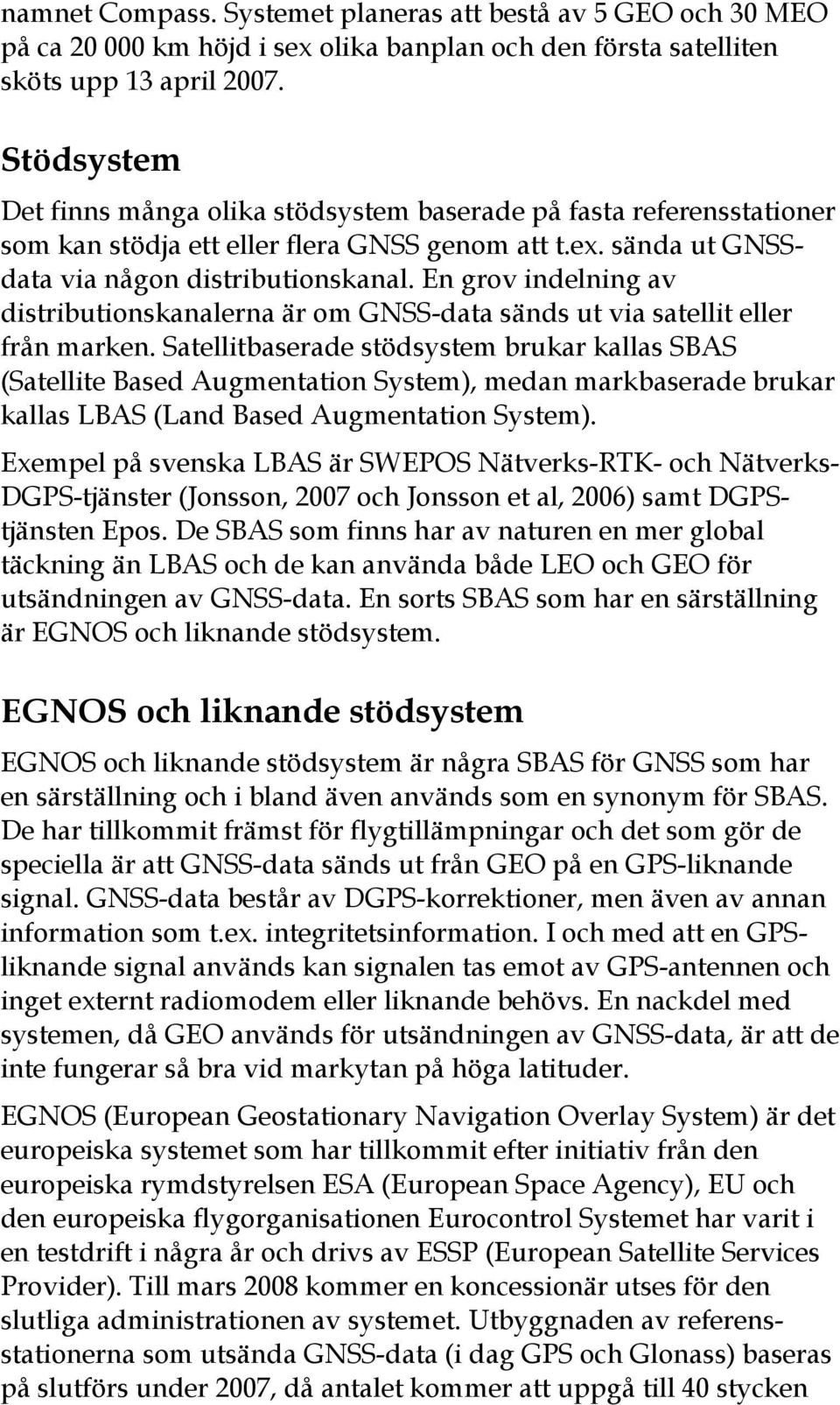 En grov indelning av distributionskanalerna är om GNSS-data sänds ut via satellit eller från marken.