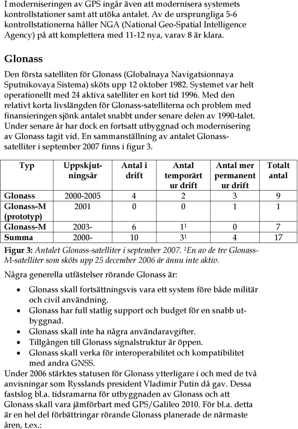 Glonass Den första satelliten för Glonass (Globalnaya Navigatsionnaya Sputnikovaya Sistema) sköts upp 12 oktober 1982. Systemet var helt operationellt med 24 aktiva satelliter en kort tid 1996.