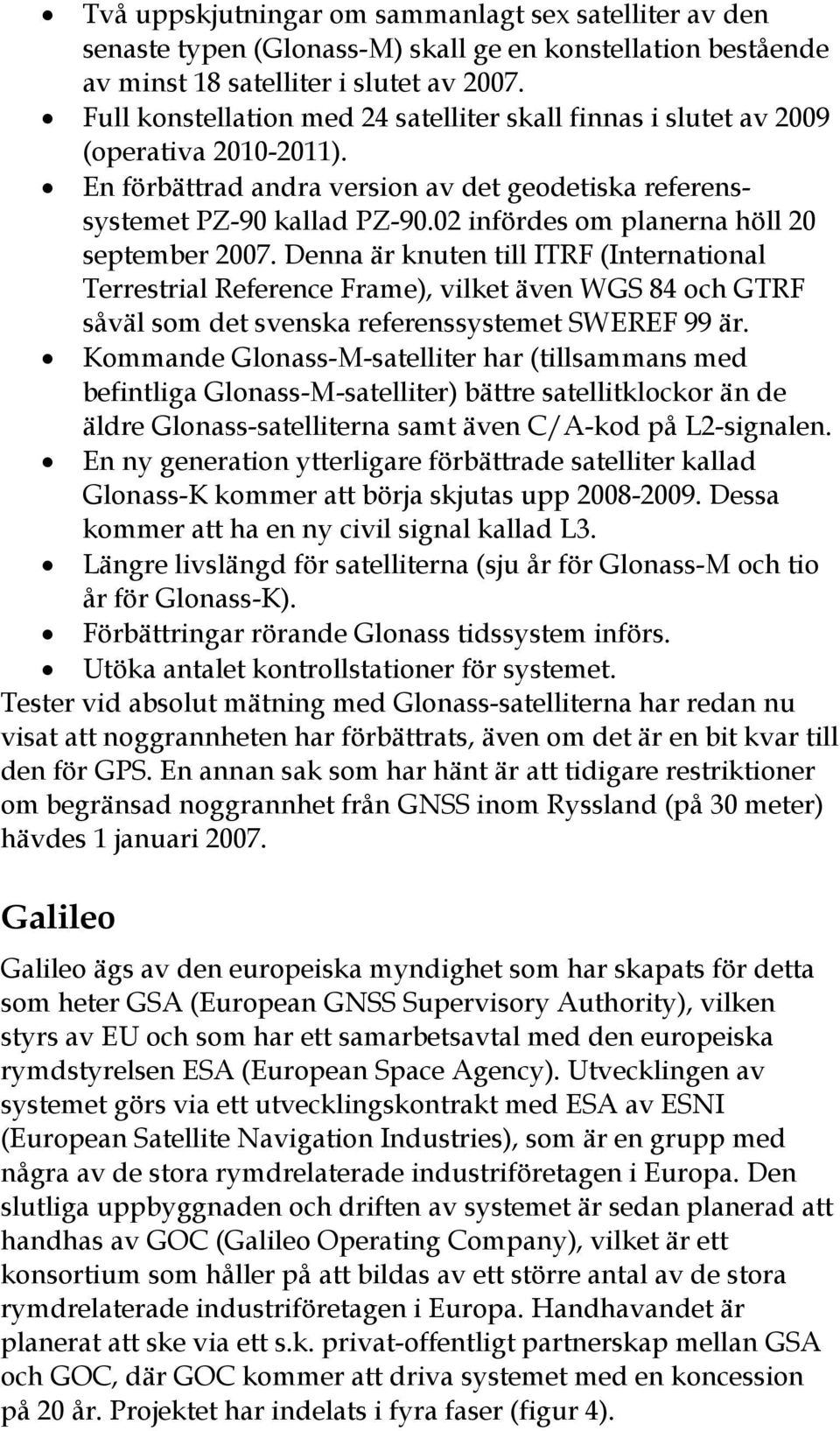 02 infördes om planerna höll 20 september 2007. Denna är knuten till ITRF (International Terrestrial Reference Frame), vilket även WGS 84 och GTRF såväl som det svenska referenssystemet SWEREF 99 är.