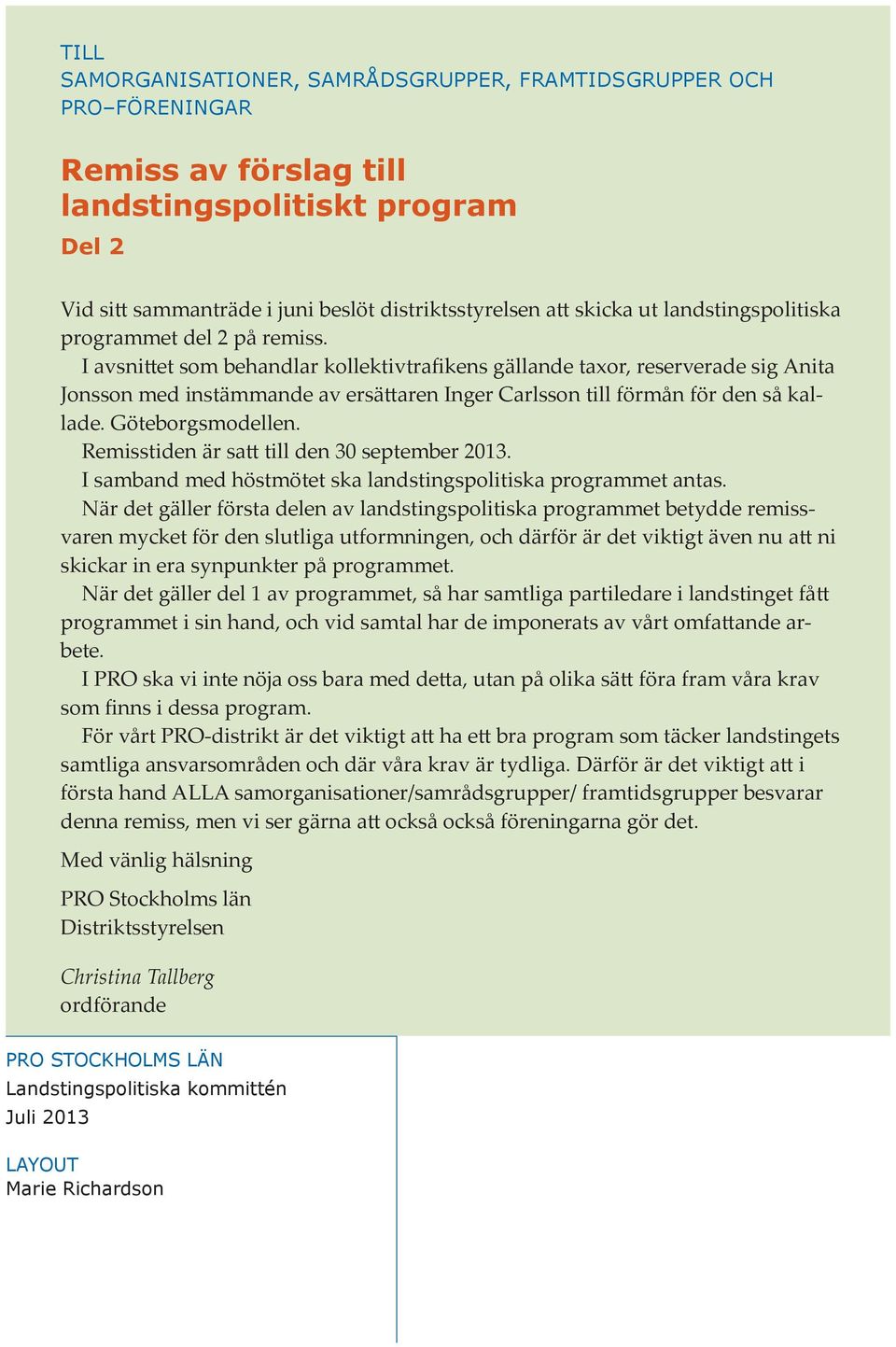 I avsnittet som behandlar kollektivtrafikens gällande taxor, reserverade sig Anita Jonsson med instämmande av ersättaren Inger Carlsson till förmån för den så kallade. Göteborgsmodellen.