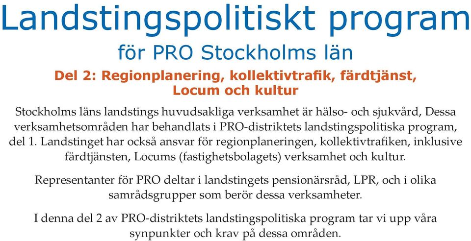 Landstinget har också ansvar för regionplaneringen, kollektivtrafiken, inklusive färdtjänsten, Locums (fastighetsbolagets) verksamhet och kultur.