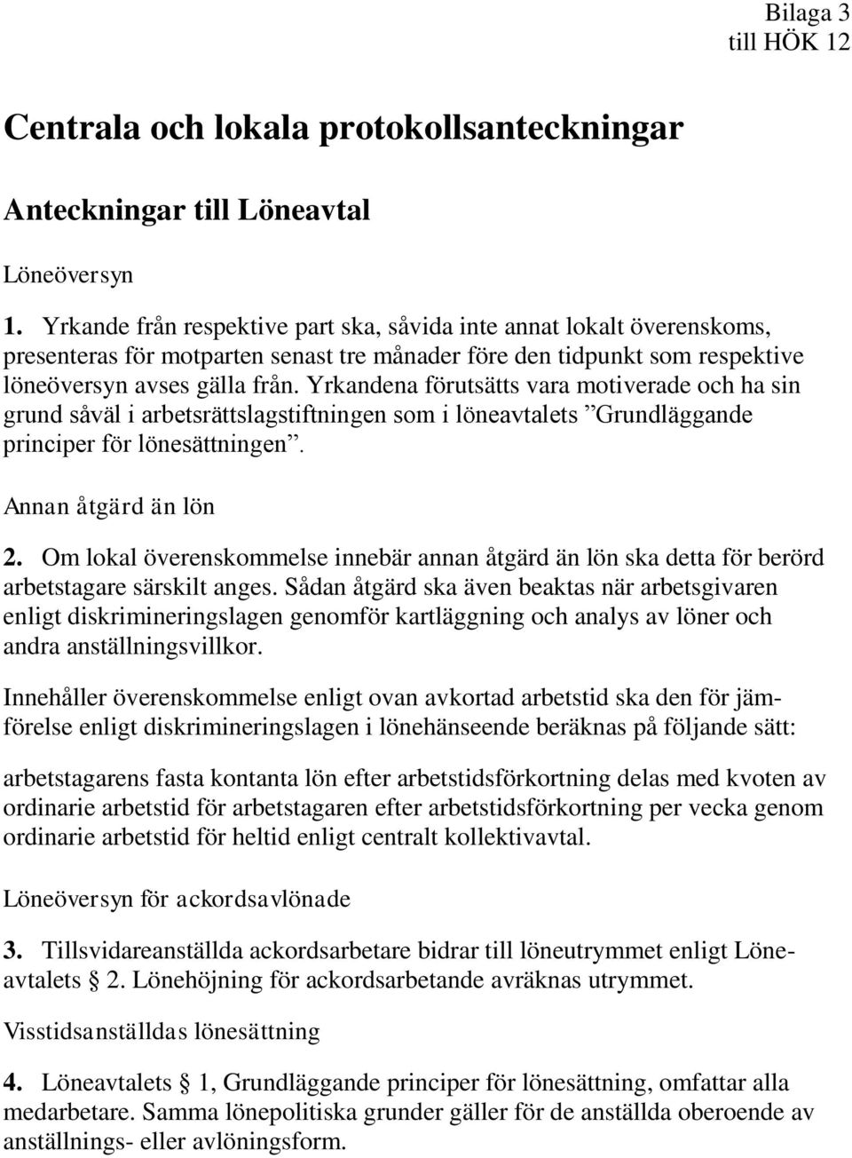 Yrkandena förutsätts vara motiverade och ha sin grund såväl i arbetsrättslagstiftningen som i löneavtalets Grundläggande principer för lönesättningen. Annan åtgärd än lön 2.