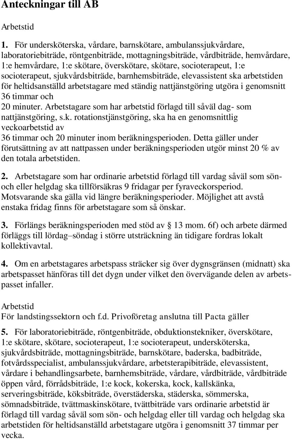 socioterapeut, 1:e socioterapeut, sjukvårdsbiträde, barnhemsbiträde, elevassistent ska arbetstiden för heltidsanställd arbetstagare med ständig nattjänstgöring utgöra i genomsnitt 36 timmar och 20