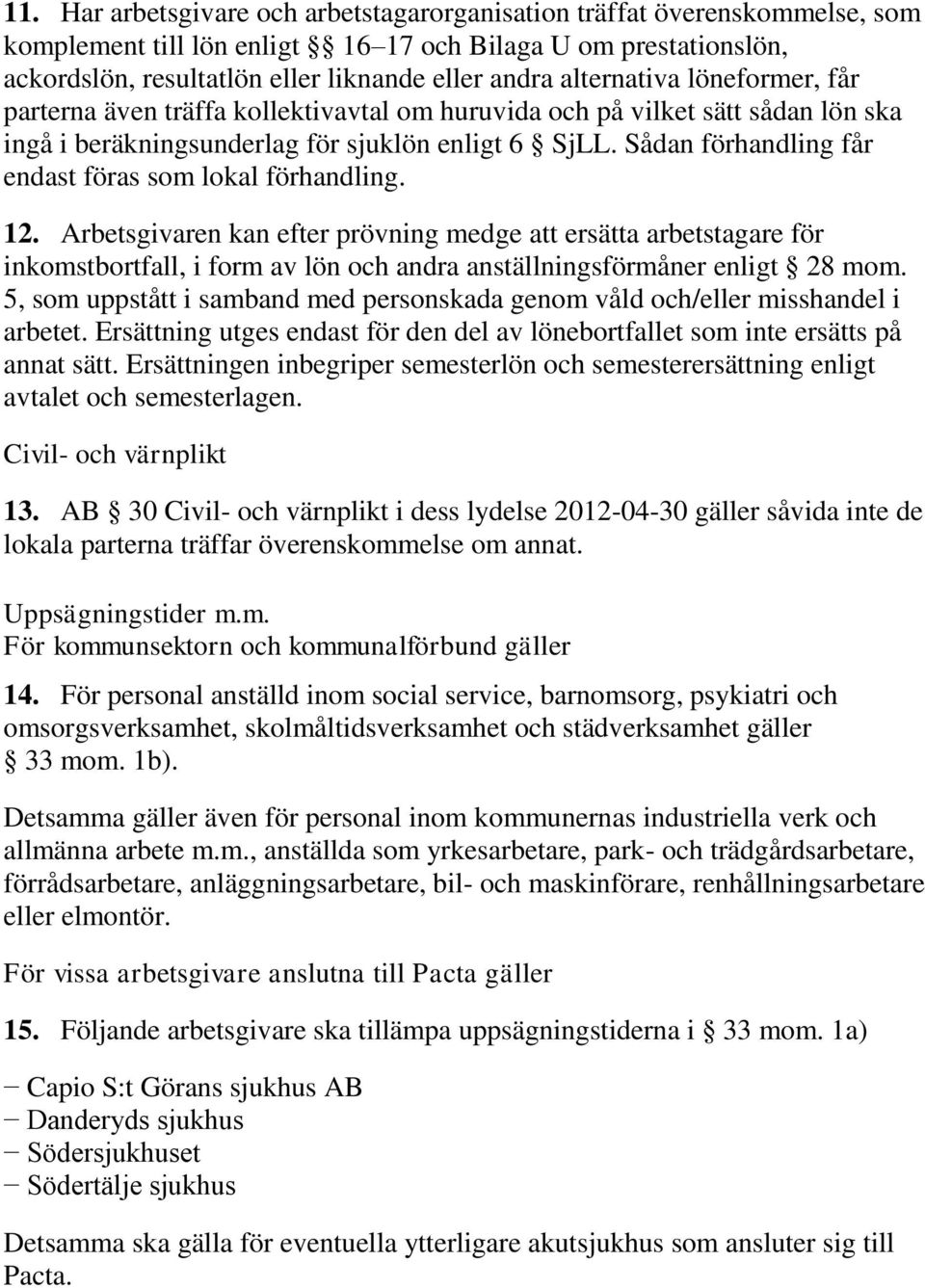 Sådan förhandling får endast föras som lokal förhandling. 12.