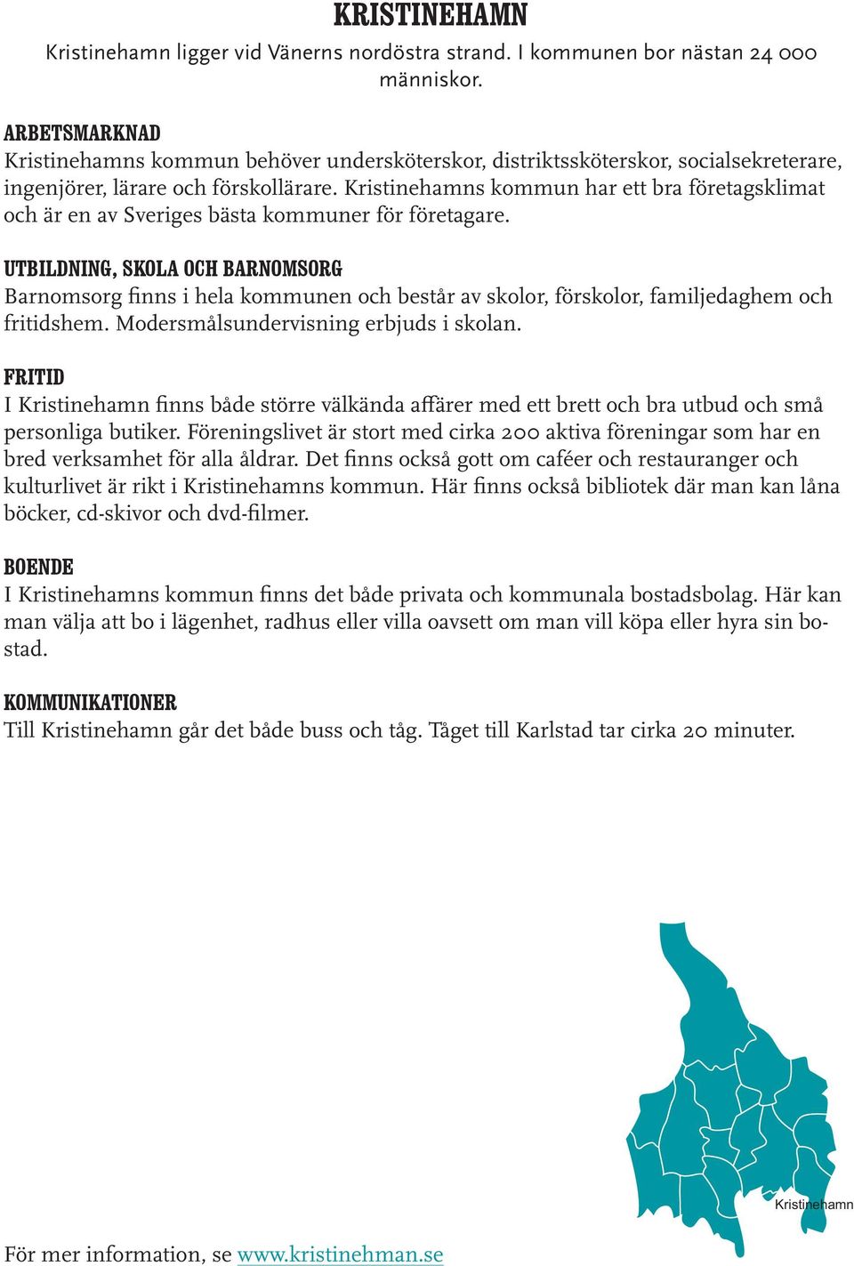 Kristinehamns kommun har ett bra företagsklimat och är en av Sveriges bästa kommuner för företagare. fritidshem. Modersmålsundervisning erbjuds i skolan.