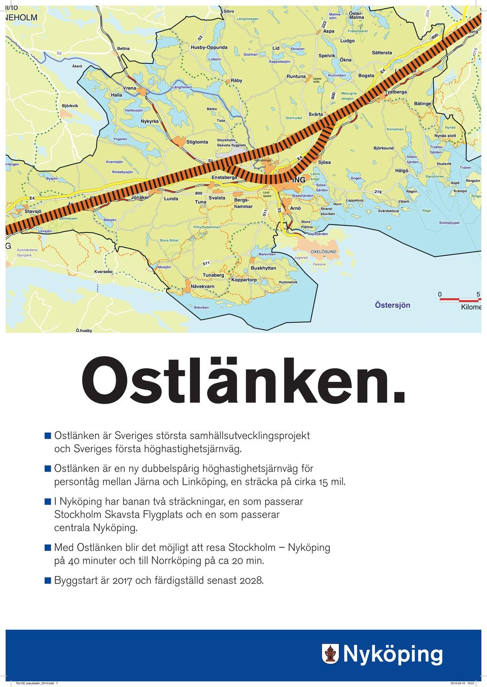 K I Nyköping har banan två sträckningar, en som passerar Stockholm Skavsta Flygplats och en som passerar centrala Nyköping.
