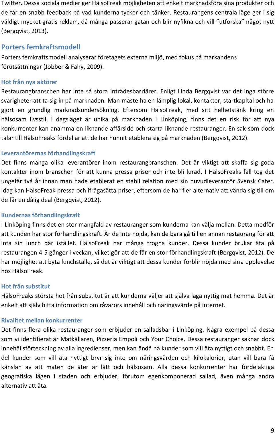 Porters femkraftsmodell Porters femkraftsmodell analyserar företagets externa miljö, med fokus på markandens förutsättningar (Jobber & Fahy, 2009).