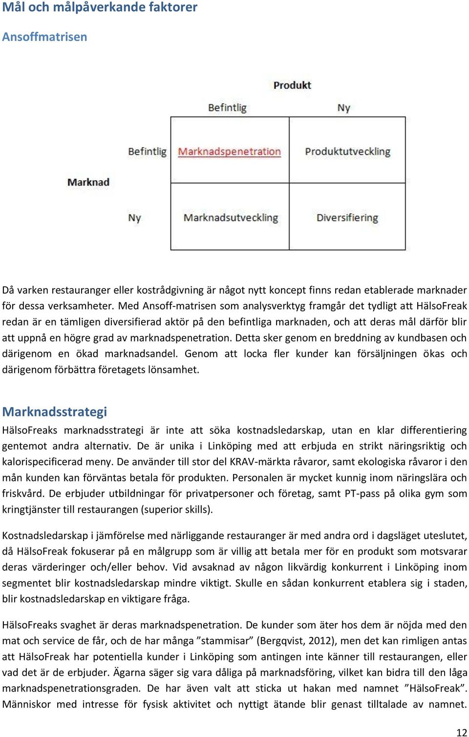 marknadspenetration. Detta sker genom en breddning av kundbasen och därigenom en ökad marknadsandel. Genom att locka fler kunder kan försäljningen ökas och därigenom förbättra företagets lönsamhet.