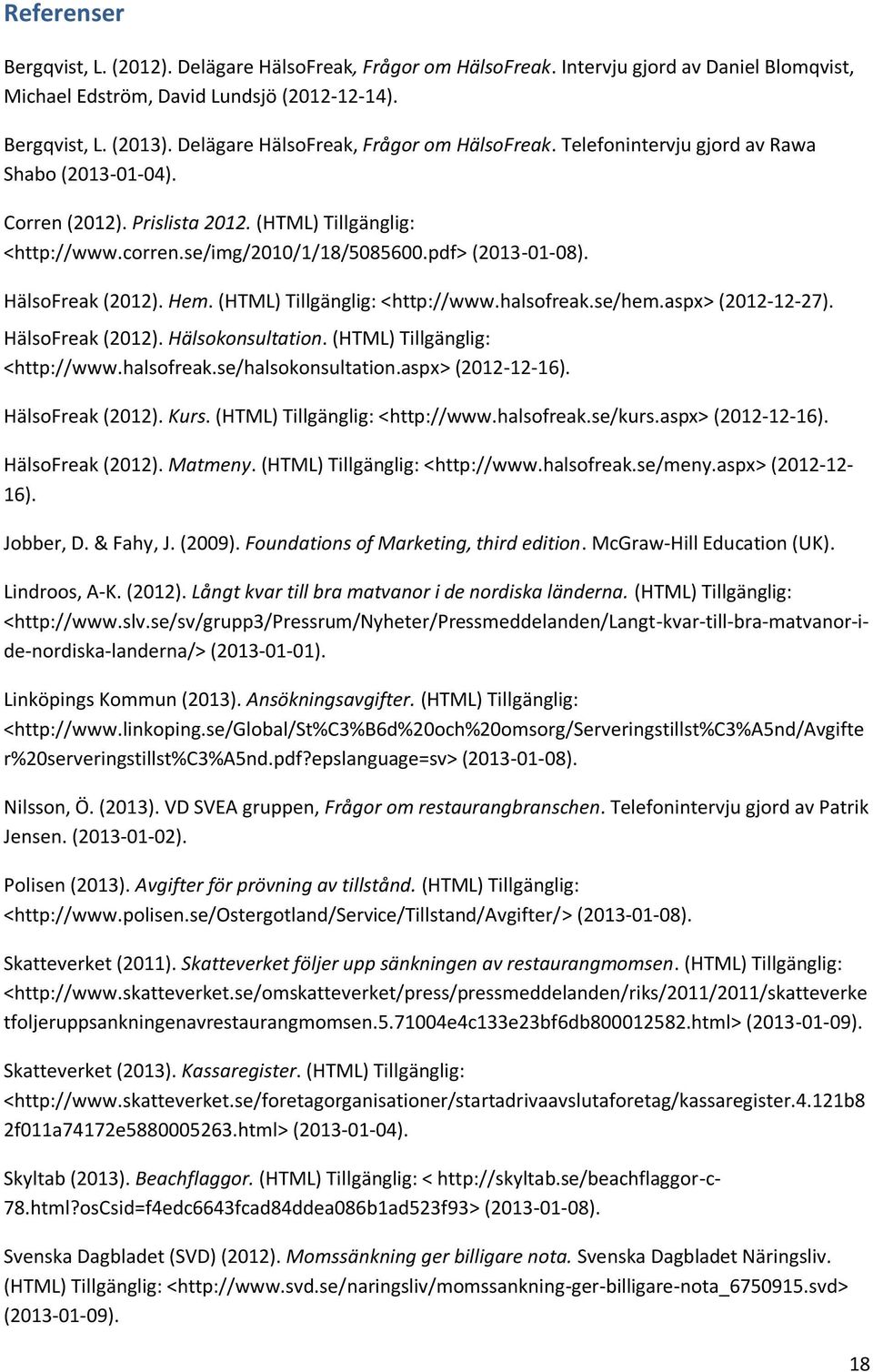 pdf> (2013-01-08). HälsoFreak (2012). Hem. (HTML) Tillgänglig: <http://www.halsofreak.se/hem.aspx> (2012-12-27). HälsoFreak (2012). Hälsokonsultation. (HTML) Tillgänglig: <http://www.halsofreak.se/halsokonsultation.