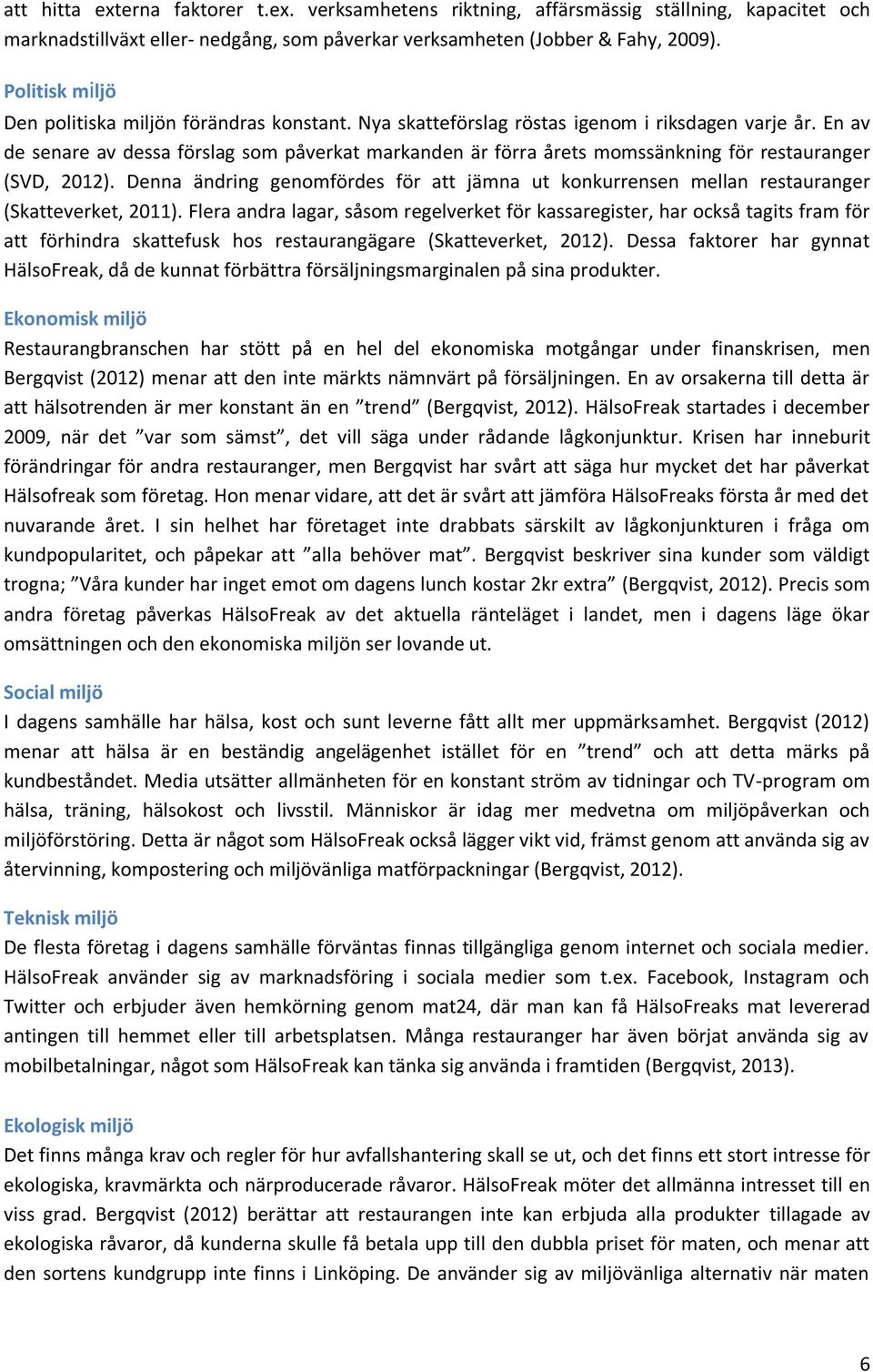 En av de senare av dessa förslag som påverkat markanden är förra årets momssänkning för restauranger (SVD, 2012).