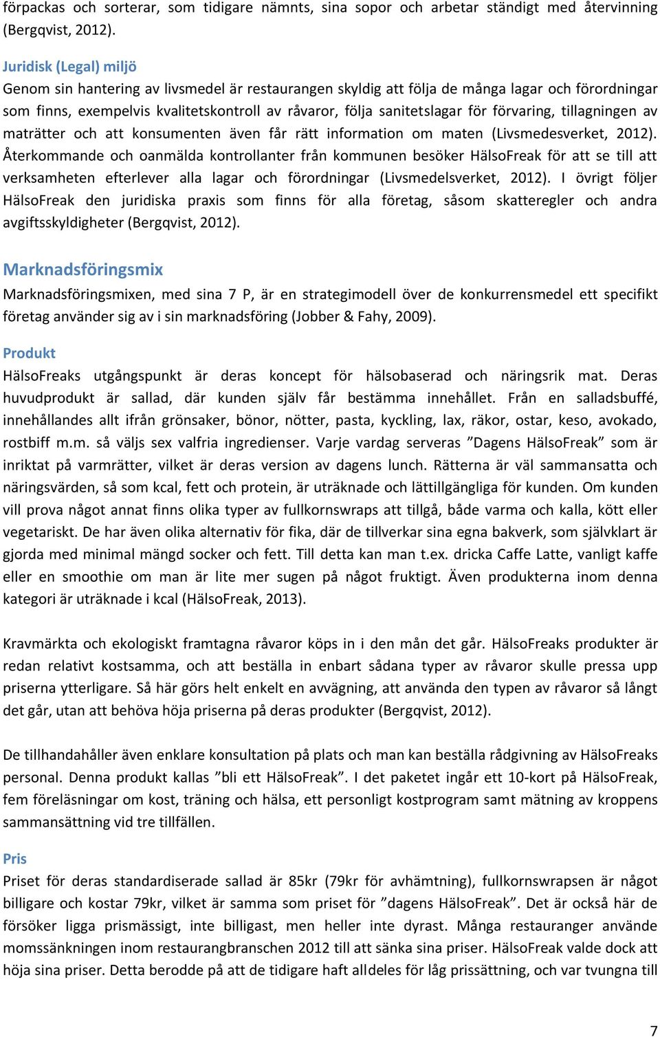 förvaring, tillagningen av maträtter och att konsumenten även får rätt information om maten (Livsmedesverket, 2012).