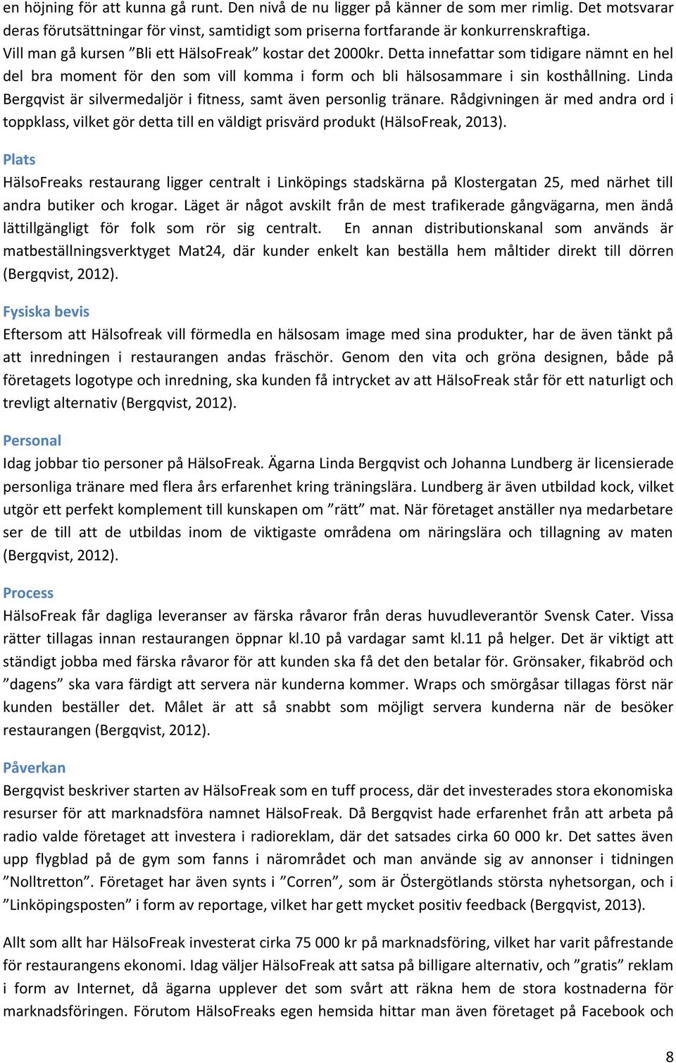 Linda Bergqvist är silvermedaljör i fitness, samt även personlig tränare. Rådgivningen är med andra ord i toppklass, vilket gör detta till en väldigt prisvärd produkt (HälsoFreak, 2013).