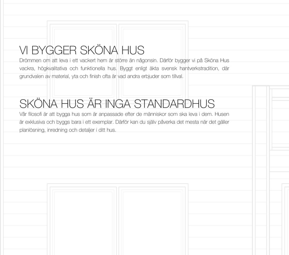 Byggt enligt äkta svensk hantverkstradition, där grundvalen av material, yta och finish ofta är vad andra erbjuder som tillval.