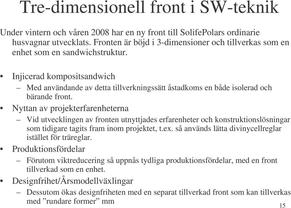 Nyttan av projekterfarenheterna Vid utvecklingen av fronten utnyttjades erfarenheter och konstruktionslösningar som tidigare tagits fram inom projektet, t.ex.