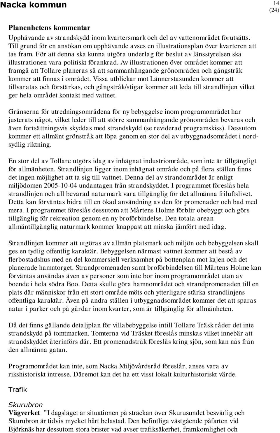 Av illustrationen över området kommer att framgå att Tollare planeras så att sammanhängande grönområden och gångstråk kommer att finnas i området.