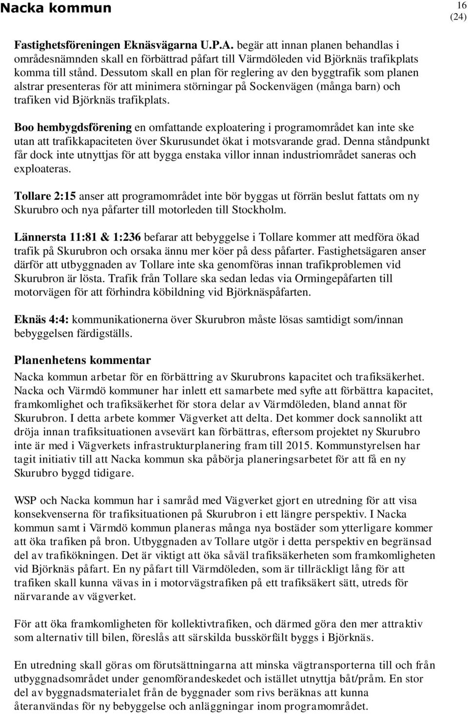 Boo hembygdsförening en omfattande exploatering i programområdet kan inte ske utan att trafikkapaciteten över Skurusundet ökat i motsvarande grad.