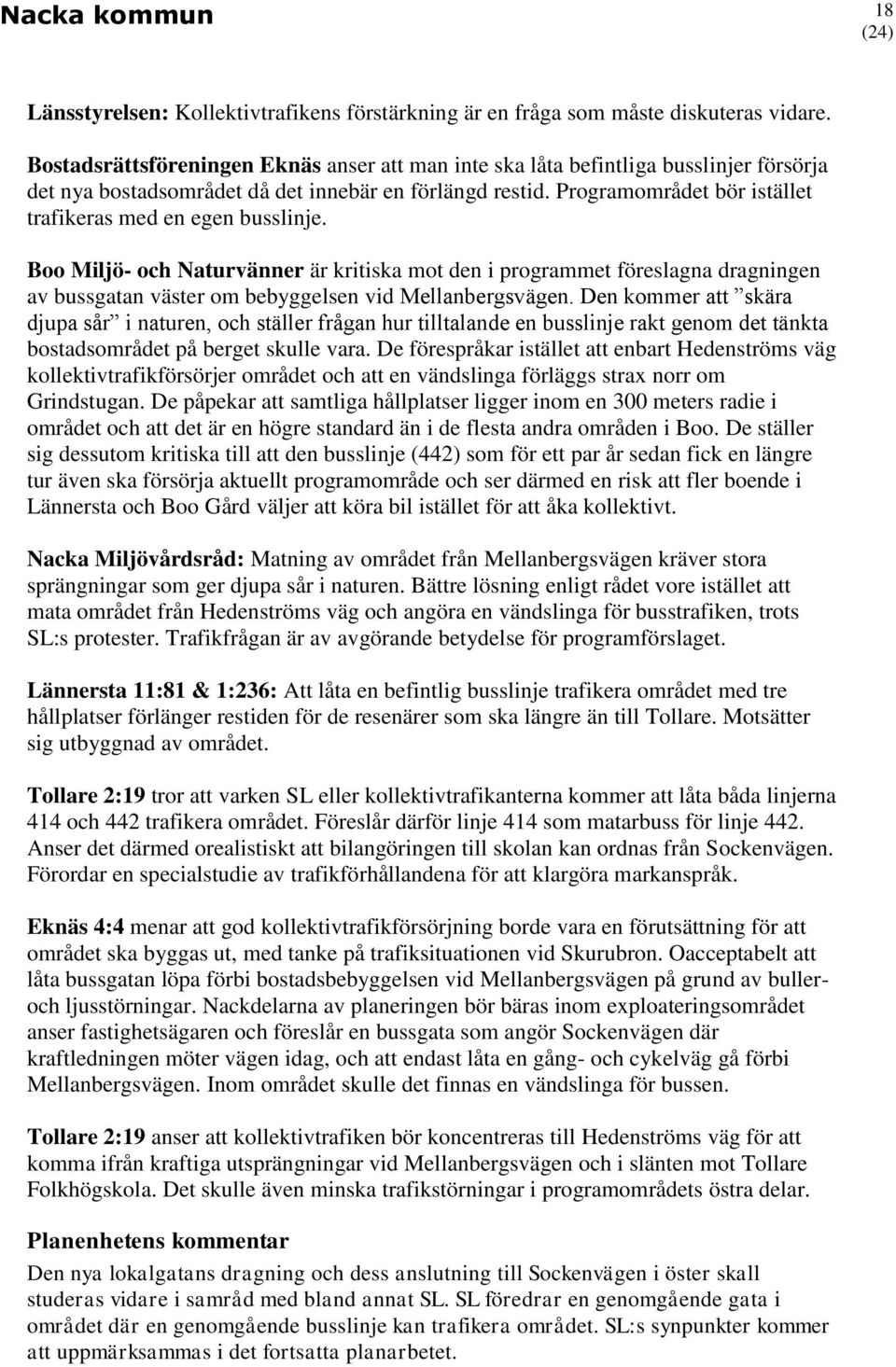 Programområdet bör istället trafikeras med en egen busslinje. Boo Miljö- och Naturvänner är kritiska mot den i programmet föreslagna dragningen av bussgatan väster om bebyggelsen vid Mellanbergsvägen.