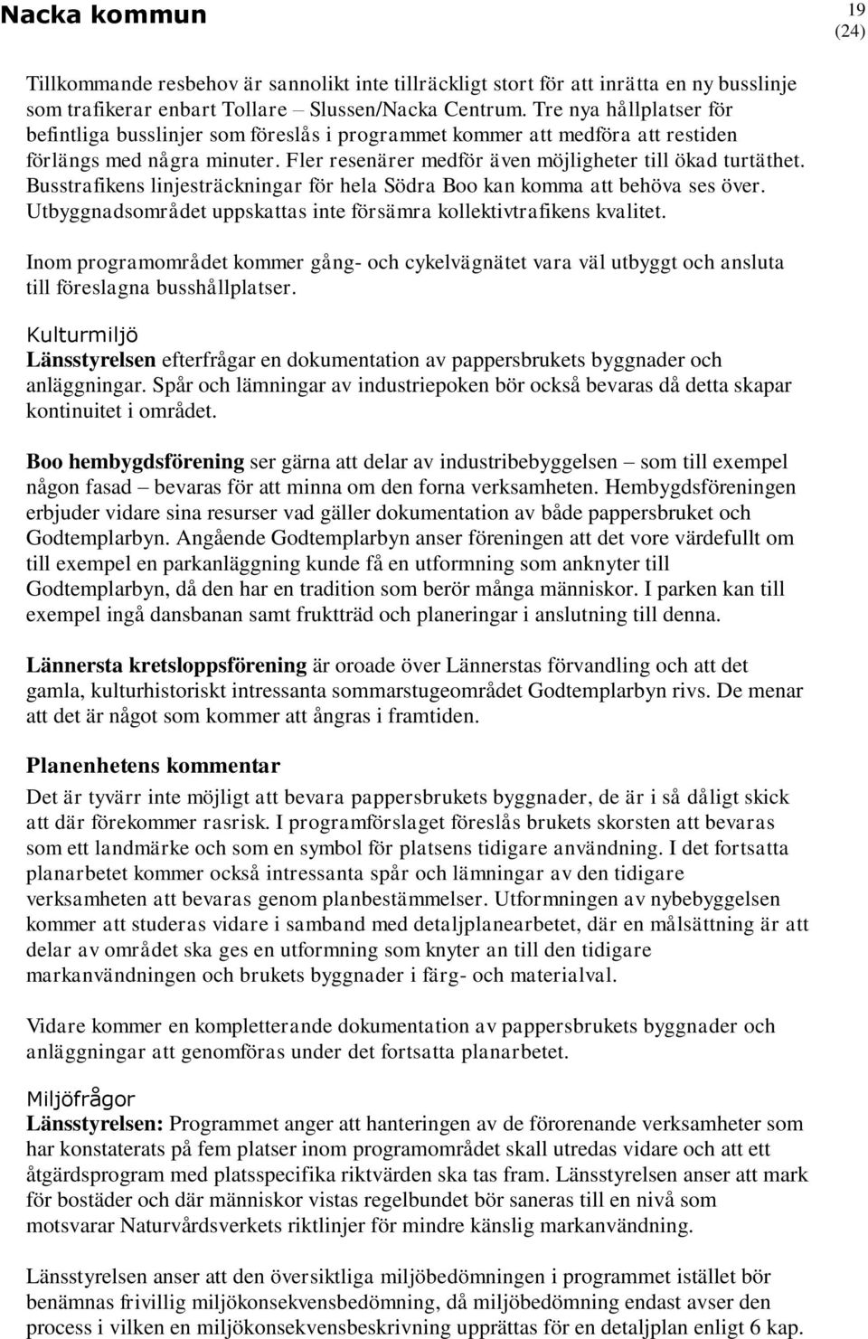 Busstrafikens linjesträckningar för hela Södra Boo kan komma att behöva ses över. Utbyggnadsområdet uppskattas inte försämra kollektivtrafikens kvalitet.