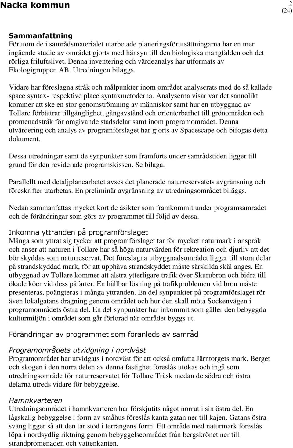 Vidare har föreslagna stråk och målpunkter inom området analyserats med de så kallade space syntax- respektive place syntaxmetoderna.