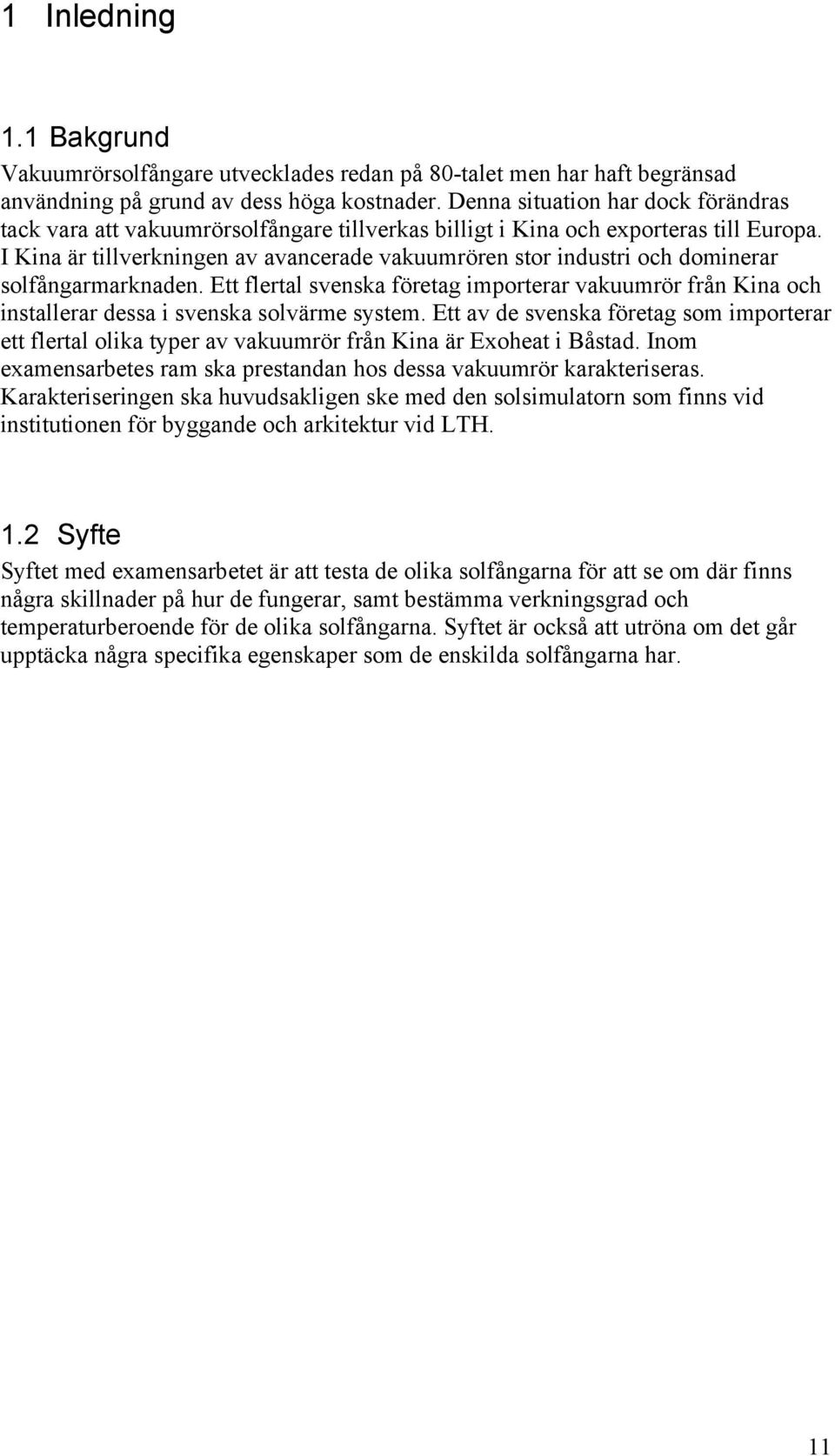 I Kina är tillverkningen av avancerade vakuumrören stor industri och dominerar solfångarmarknaden.