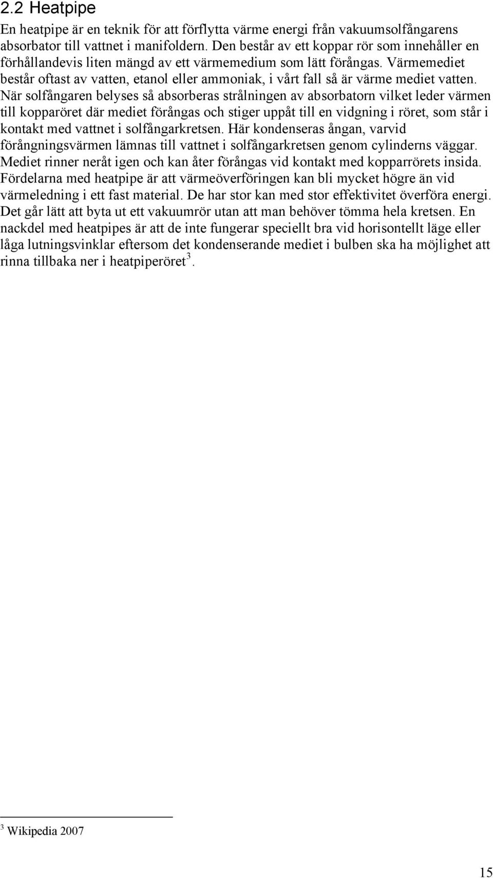 Värmemediet består oftast av vatten, etanol eller ammoniak, i vårt fall så är värme mediet vatten.