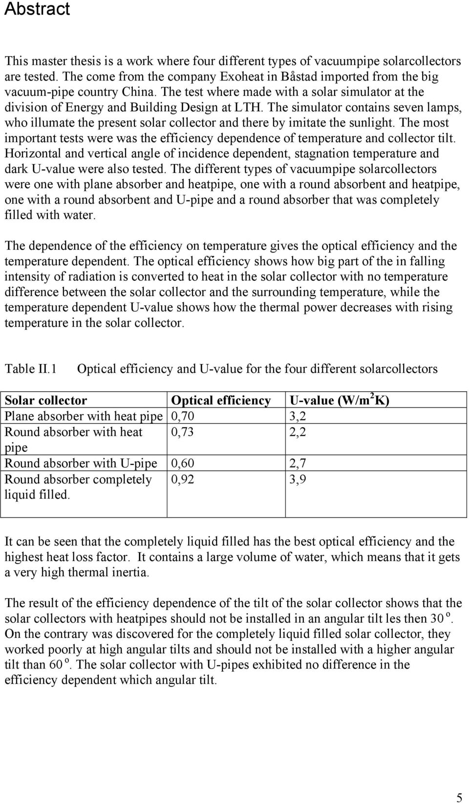The simulator contains seven lamps, who illumate the present solar collector and there by imitate the sunlight.