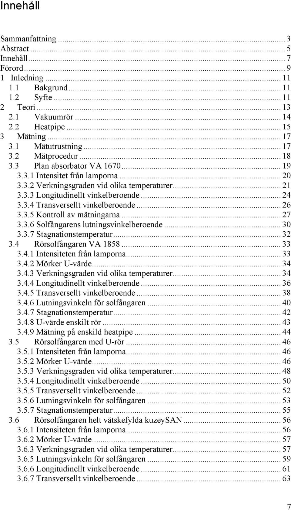 .. 24 3.3.4 Transversellt vinkelberoende... 26 3.3.5 Kontroll av mätningarna... 27 3.3.6 Solfångarens lutningsvinkelberoende... 3 3.3.7 Stagnationstemperatur... 32 3.4 Rörsolfångaren VA 1858... 33 3.