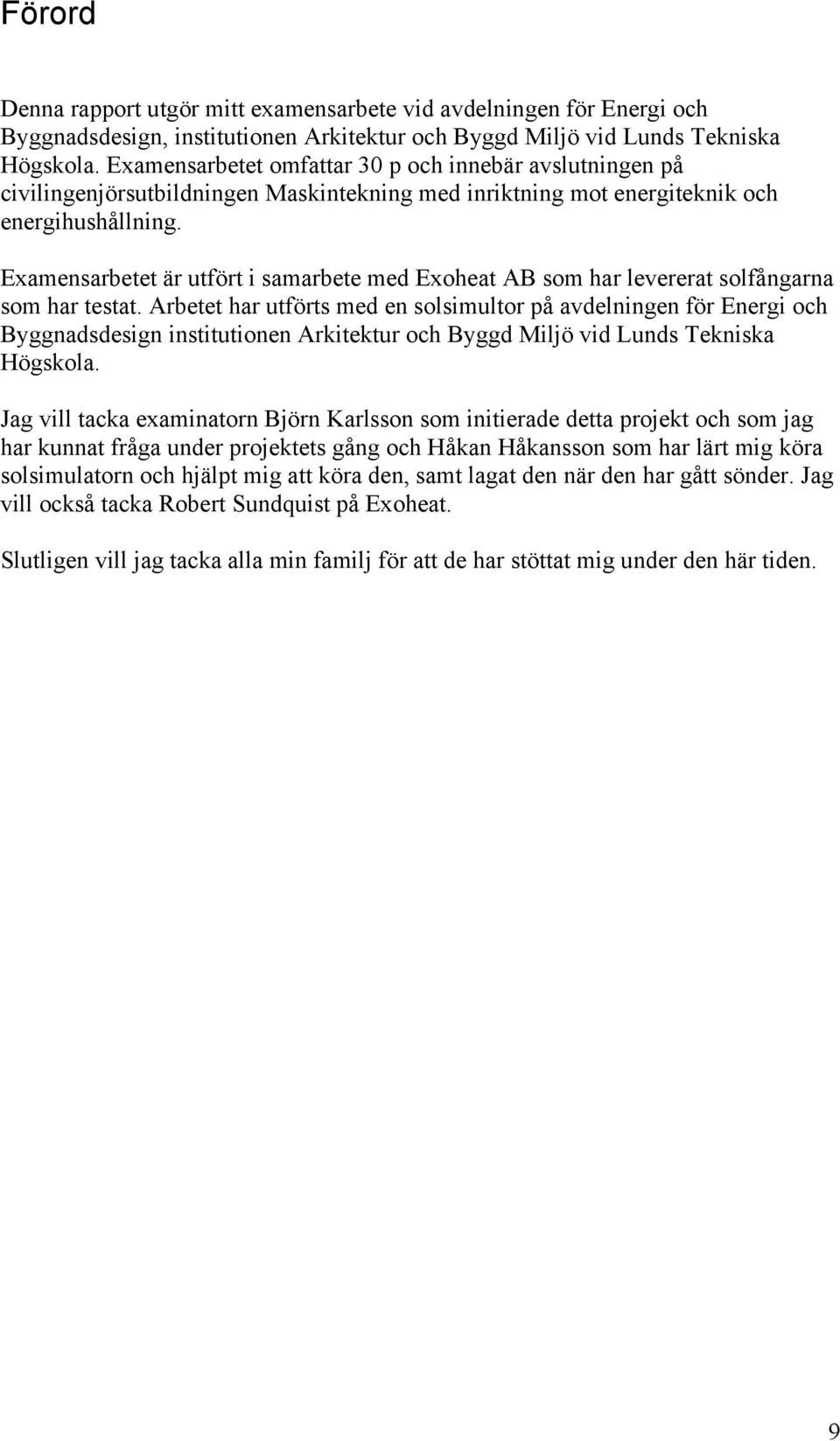 Examensarbetet är utfört i samarbete med Exoheat AB som har levererat solfångarna som har testat.