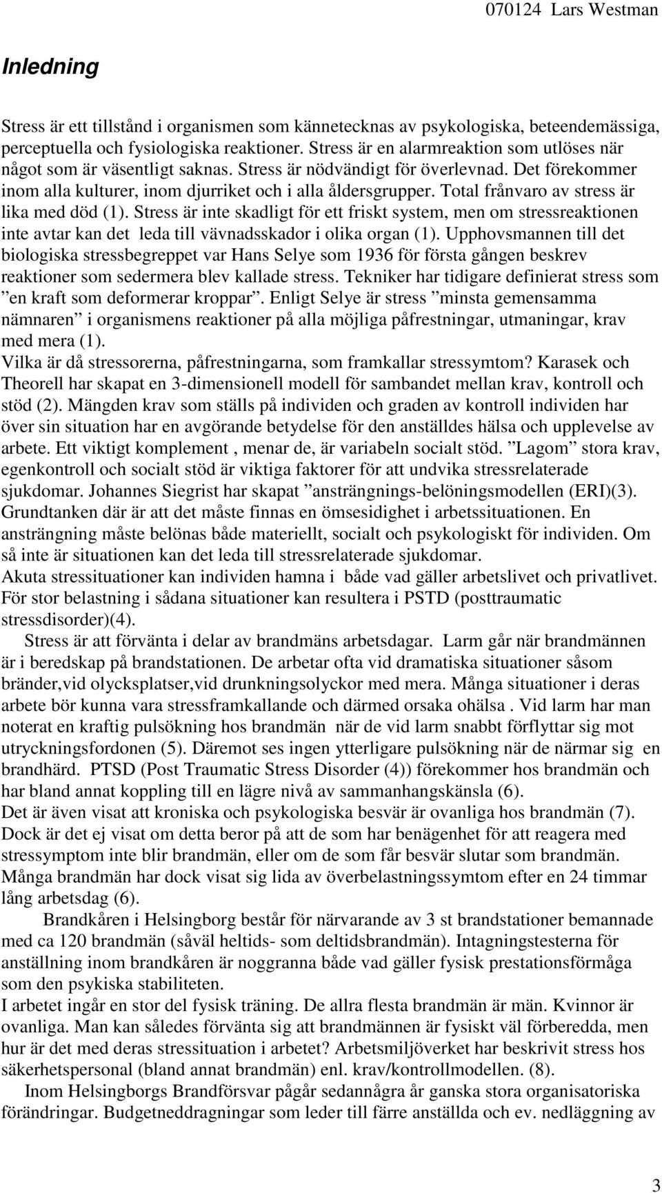 Total frånvaro av stress är lika med död (1). Stress är inte skadligt för ett friskt system, men om stressreaktionen inte avtar kan det leda till vävnadsskador i olika organ (1).