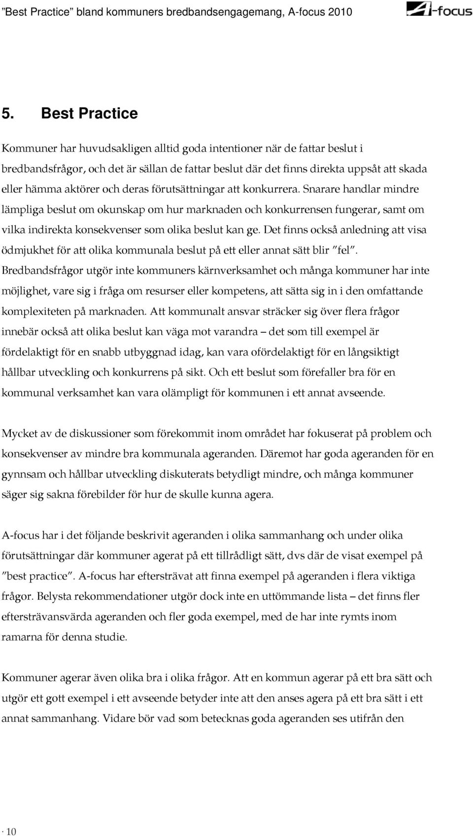 Snarare handlar mindre lämpliga beslut om okunskap om hur marknaden och konkurrensen fungerar, samt om vilka indirekta konsekvenser som olika beslut kan ge.