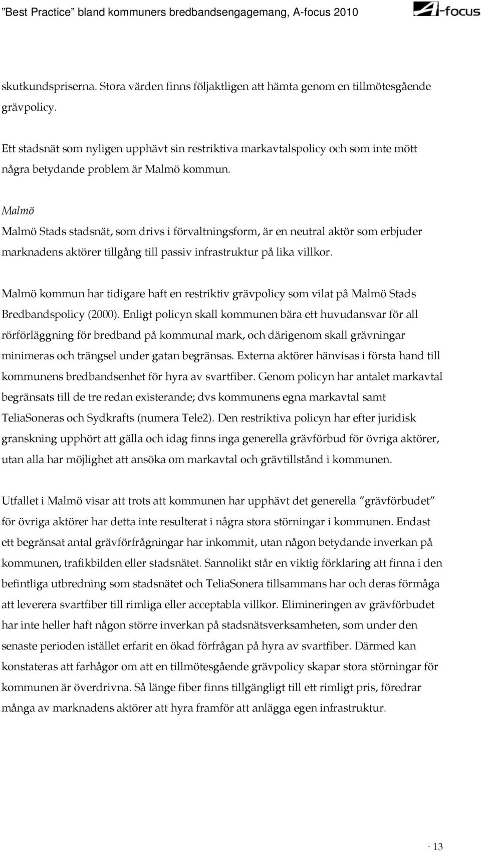 Malmö Malmö Stads stadsnät, som drivs i förvaltningsform, är en neutral aktör som erbjuder marknadens aktörer tillgång till passiv infrastruktur på lika villkor.