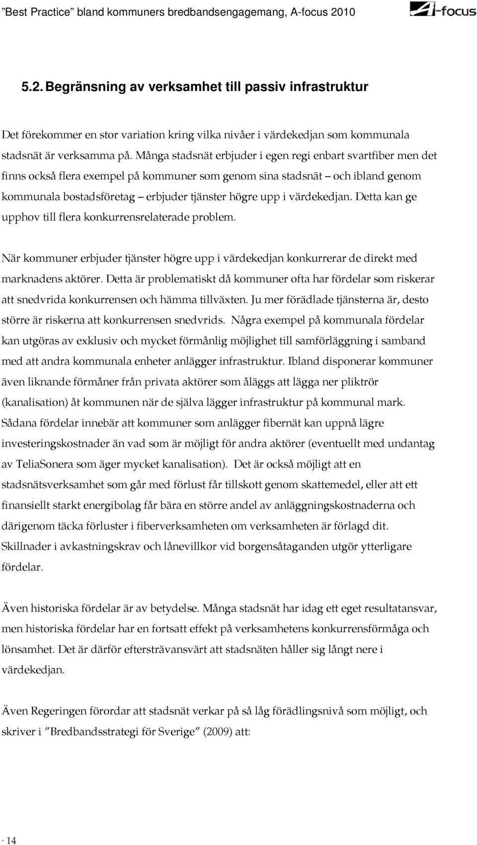 värdekedjan. Detta kan ge upphov till flera konkurrensrelaterade problem. När kommuner erbjuder tjänster högre upp i värdekedjan konkurrerar de direkt med marknadens aktörer.