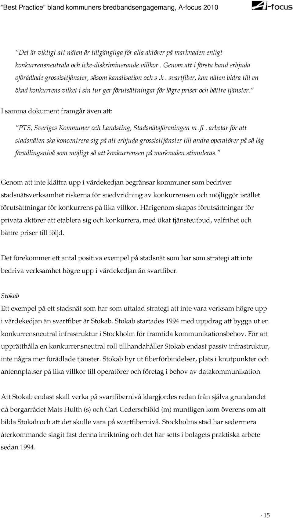 I samma dokument framgår även att: PTS, Sveriges Kommuner och Landsting, Stadsnätsföreningen m.fl.