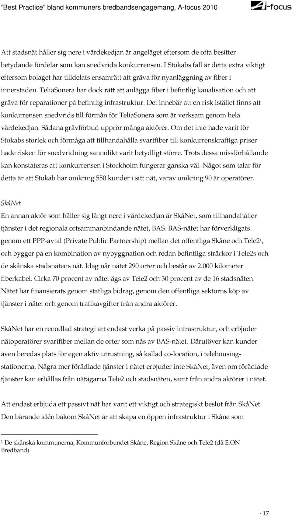 TeliaSonera har dock rätt att anlägga fiber i befintlig kanalisation och att gräva för reparationer på befintlig infrastruktur.