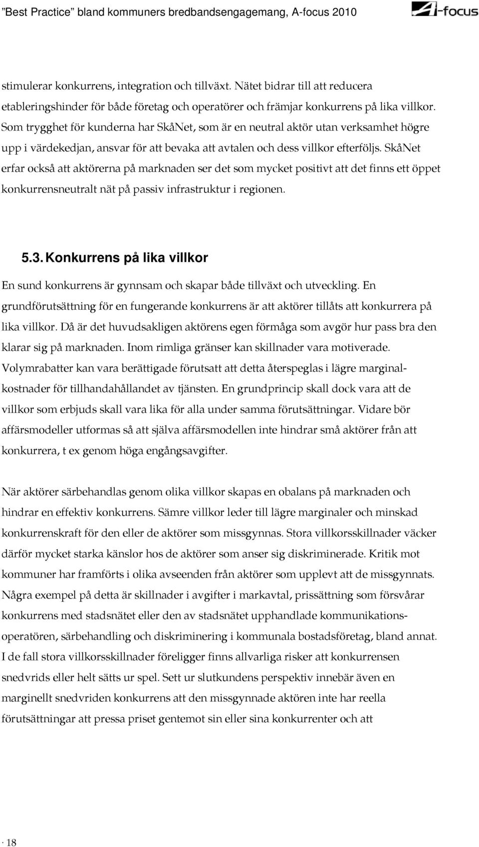 SkåNet erfar också att aktörerna på marknaden ser det som mycket positivt att det finns ett öppet konkurrensneutralt nät på passiv infrastruktur i regionen. 5.3.