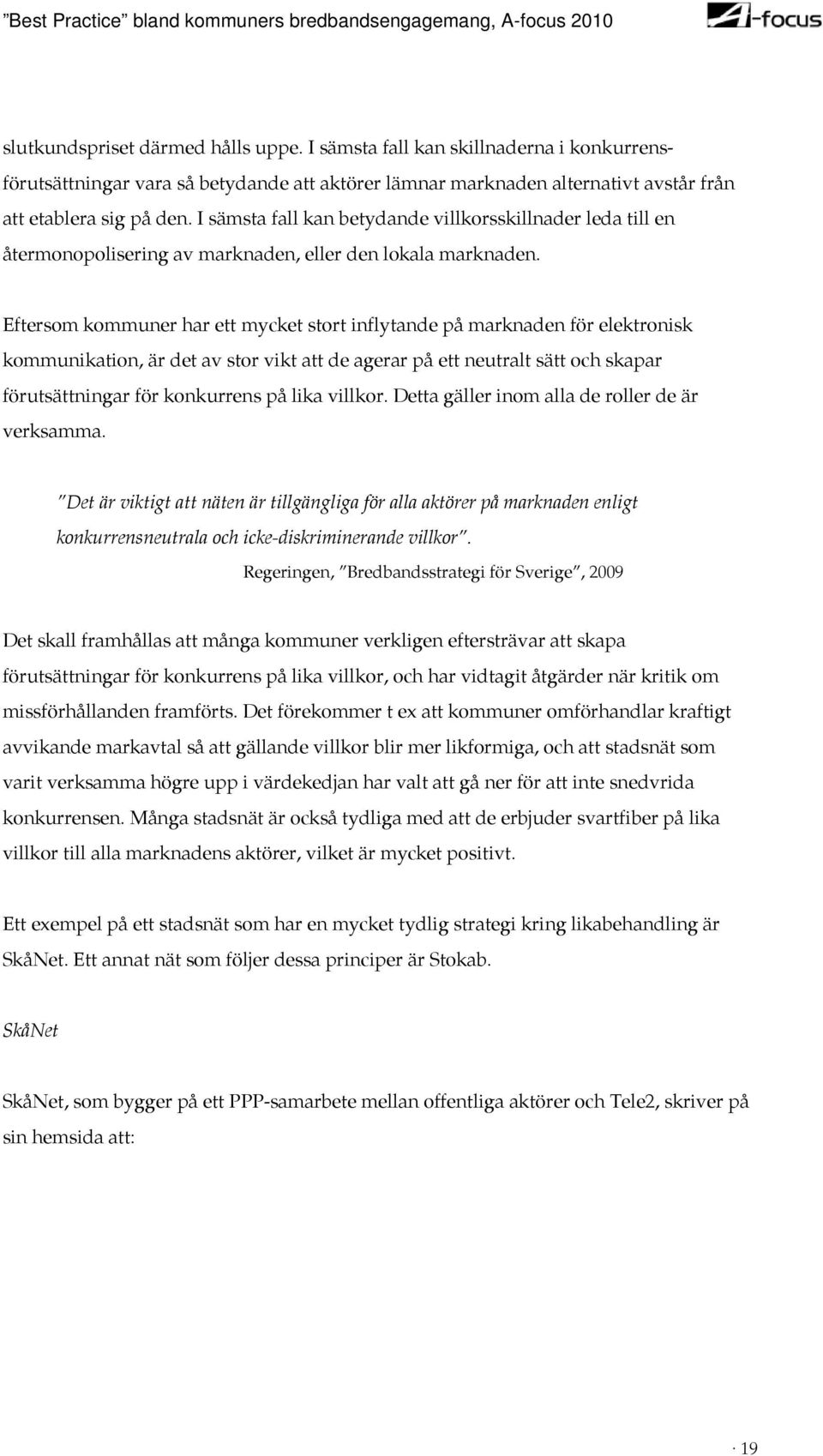 Eftersom kommuner har ett mycket stort inflytande på marknaden för elektronisk kommunikation, är det av stor vikt att de agerar på ett neutralt sätt och skapar förutsättningar för konkurrens på lika