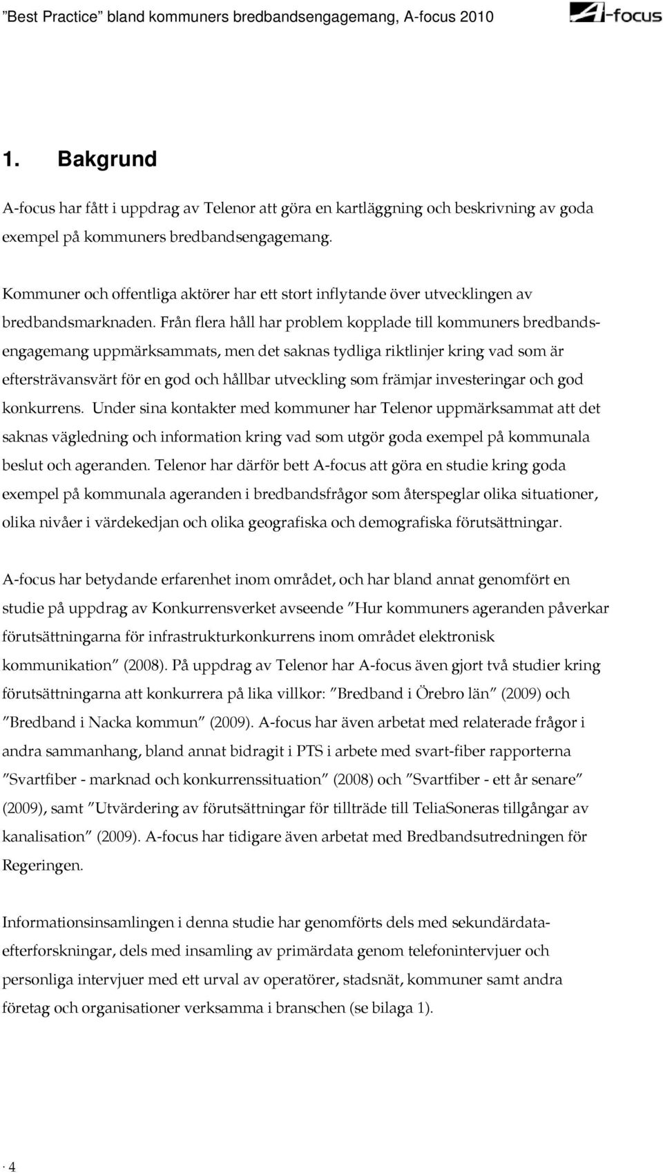 Från flera håll har problem kopplade till kommuners bredbandsengagemang uppmärksammats, men det saknas tydliga riktlinjer kring vad som är eftersträvansvärt för en god och hållbar utveckling som