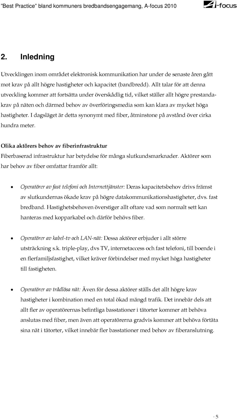 hastigheter. I dagsläget är detta synonymt med fiber, åtminstone på avstånd över cirka hundra meter.
